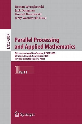 Parallel Processing and Applied Mathematics, Part I: 8th International Conference, Ppam 2009, Wroclaw, Poland, September 13-16, 2009 by Wyrzykowski, Roman