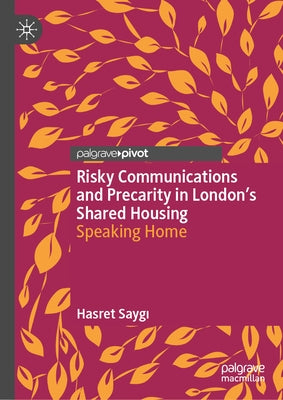 Risky Communications and Precarity in London's Shared Housing: Speaking Home by Saygı, Hasret