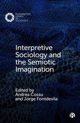 Interpretive Sociology and the Semiotic Imagination by Hans Bakker, J. I.