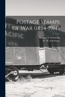 Postage Stamps of War (1854-1914) by Armstrong, Douglas B.