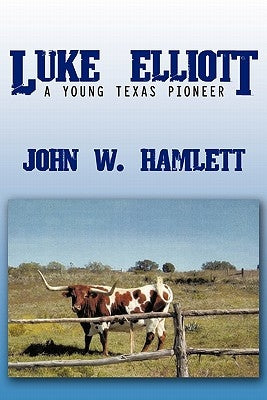 Luke Elliott: A Young Texas Pioneer by Hamlett, John W.