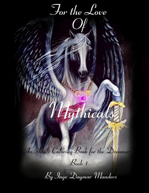For the love of Mythicals Book1: An adult coloring book for the dreamer by Manders, Inge Dagmar