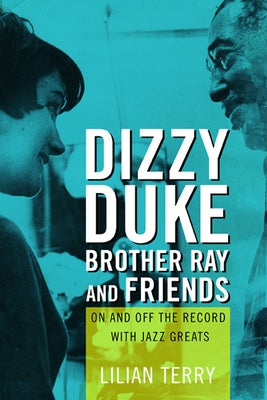 Dizzy, Duke, Brother Ray, and Friends: On and Off the Record with Jazz Greats by Terry, Lillian