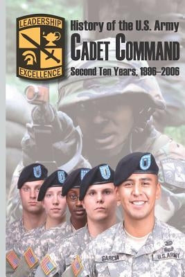 History of the U.S. Army Cadet Command: Second Ten Years, 1996-2006 by Kotakis, Paul N.