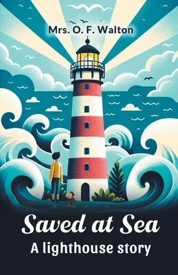 Saved at sea A lighthouse story by Walton, O. F.