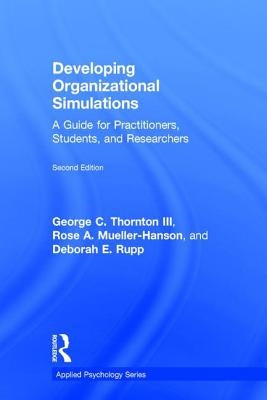 Developing Organizational Simulations: A Guide for Practitioners, Students, and Researchers by Thornton, George C., III