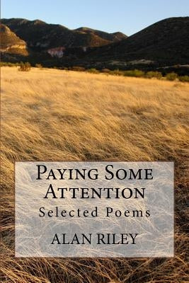 Paying Some Attention: Selected Poems by Riley, Alan