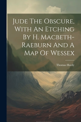 Jude The Obscure, With An Etching By H. Macbeth-raeburn And A Map Of Wessex by Hardy, Thomas