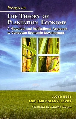 Essays on the Theory of Plantation Economy: A Historical and Institutional Approach to Caribbean Economic Development by Best, Lloyd