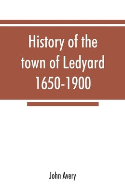 History of the town of Ledyard, 1650-1900 by Avery, John