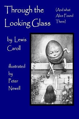 Through the Looking Glass, (and What Alice Found There): Illustrated by Peter Newell by Newell, Peter