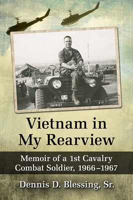 Vietnam in My Rearview: Memoir of a 1st Cavalry Combat Soldier, 1966-1967 by Blessing, Dennis D.