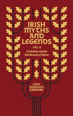Irish Myths and Legends Vol 2: Cuchulain and the Red Branch of Ulster by Gregory, Augusta