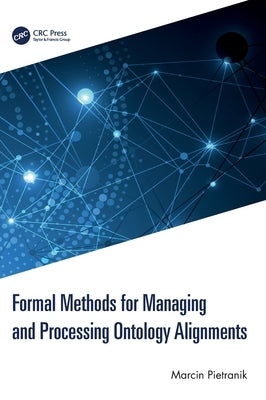 Formal Methods for Managing and Processing Ontology Alignments by Pietranik, Marcin