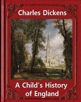A Child's History of England, by Charles Dickens: Great Britain -- History Juvenile literature, genealogy by Dickens, Charles