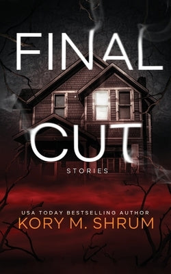 Final Cut: stories by Shrum, Kory M.