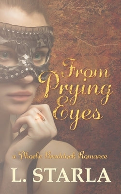 From Prying Eyes: A Phoebe Braddock Romance by Starla, Laelia