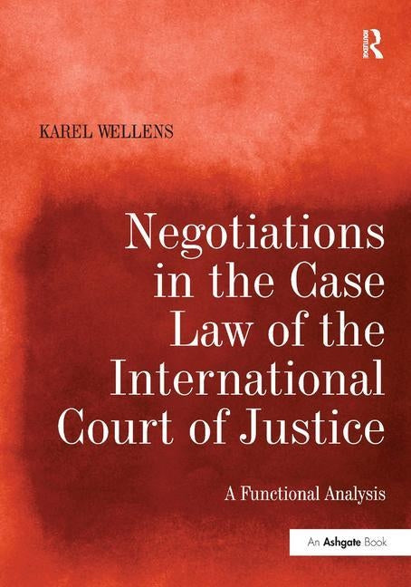 Negotiations in the Case Law of the International Court of Justice: A Functional Analysis by Wellens, Karel