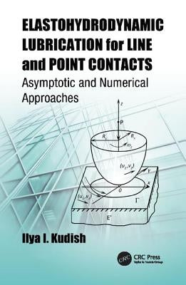 Elastohydrodynamic Lubrication for Line and Point Contacts: Asymptotic and Numerical Approaches by Kudish, Ilya I.