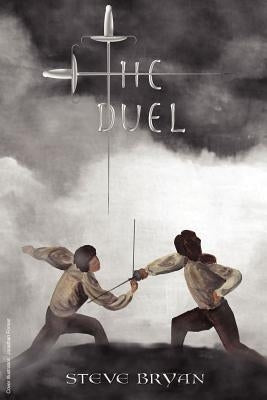 The Duel: A Spiritual Fight Between Immoveable Object (Fundamentalism and Irresistible Force (Free Will) by Bryan, Steve