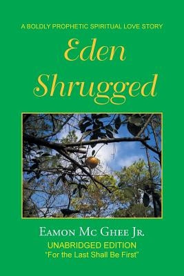 Eden Shrugged: Unabridged Edition "For the Last Shall Be First" by MC Ghee, Eamon, Jr.