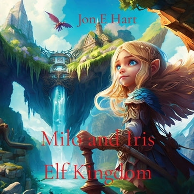 Milo and Iris: Elf Kingdom by Hart, Jon E.