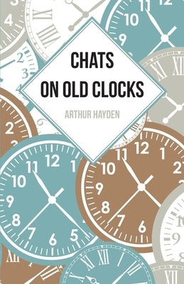 Chats on Old Clocks by Hayden, Arthur