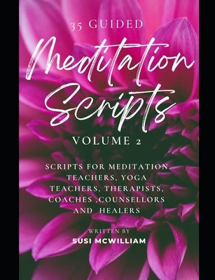 35 Meditation Scripts Volume 2: Scripts for Meditation Teachers, Yoga Teachers, Therapists, Coaches, Counsellors and Healers by McWilliam, Susi