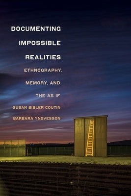 Documenting Impossible Realities: Ethnography, Memory, and the as If by Coutin, Susan Bibler