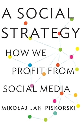 A Social Strategy: How We Profit from Social Media by Piskorski, Mikolaj Jan