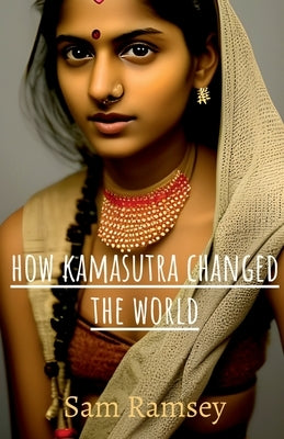 How Kamasutra Changed The World by Ramsey, Sam