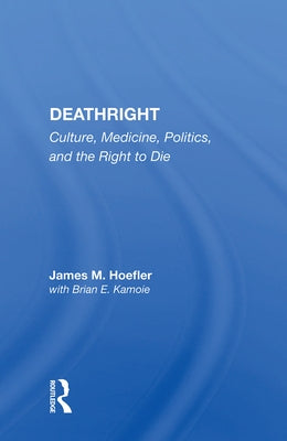 Deathright: Culture, Medicine, Politics, and the Right to Die by Hoefler, James M.
