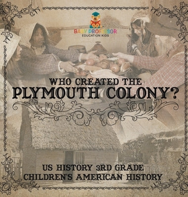 Who Created the Plymouth Colony? US History 3rd Grade Children's American History by Baby Professor