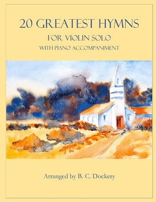 20 Greatest Hymns for Violin Solo with Piano Accompaniment by Dockery, B. C.