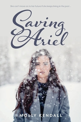Saving Ariel: She can't move on to her future if she keeps living in the past... by Kendall, Molly