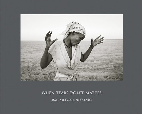 Margaret Courtney-Clarke: When Tears Don't Matter by Courtney-Clarke, Margaret