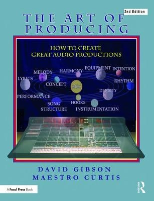 The Art of Producing: How to Create Great Audio Projects by Gibson, David