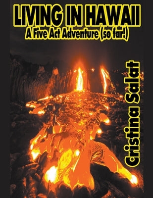Living In Hawaii: A Five Act Adventure (so far!) by Salat, Cristina