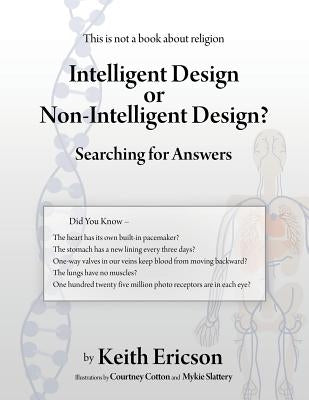 Intelligent Design or Non-Intelligent Design?: Searching for Answers by Ericson, Keith