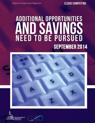 CLOUD COMPUTING Additional Opportunities and Savings Need to Be Pursued by United States Government Accountability