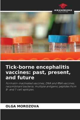 Tick-borne encephalitis vaccines: past, present, and future by Morozova, Olga