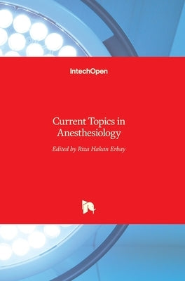 Current Topics in Anesthesiology by Erbay, Rıza Hakan