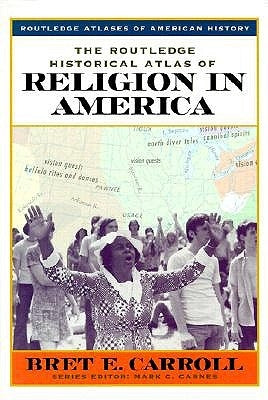 The Routledge Historical Atlas of Religion in America by Carroll, Bret