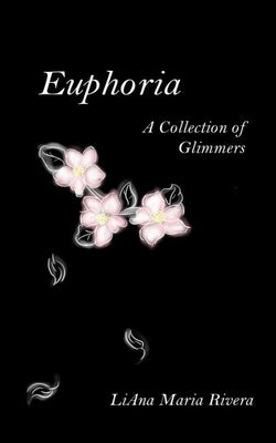 Euphoria: A Collection of Glimmers by Rivera, Liana Maria