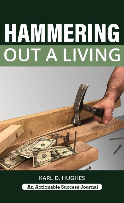 Hammering Out a Living: A Carpenter's Guide for a Successful Life by Hughes, Karl D.