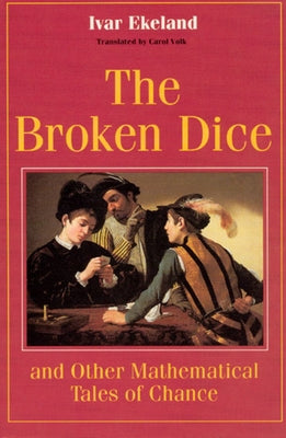 The Broken Dice, and Other Mathematical Tales of Chance by Ekeland, Ivar