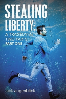 Stealing Liberty: A Tragedy in Two Parts: Part One by Augenblick, Jack