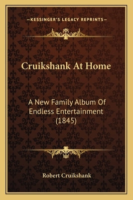 Cruikshank At Home: A New Family Album Of Endless Entertainment (1845) by Cruikshank, Robert