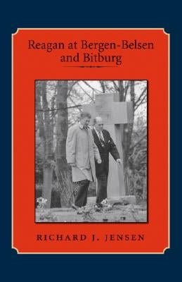 Reagan at Bergen-Belsen and Bitburg by Jensen, Richard J.