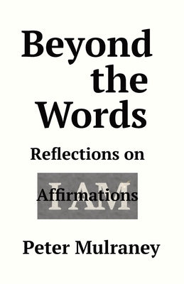 Beyond the Words: Reflections on I Am Affirmations by Mulraney, Peter